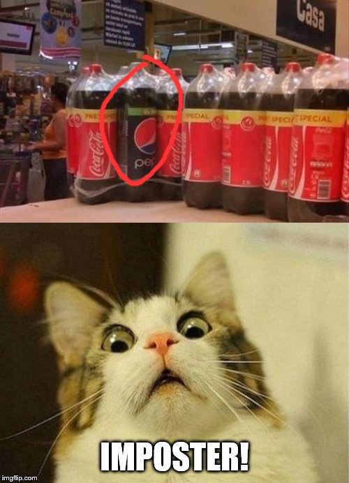 IMPOSTER! | IMPOSTER! | image tagged in memes,scared cat,coke,pepsi,fail | made w/ Imgflip meme maker