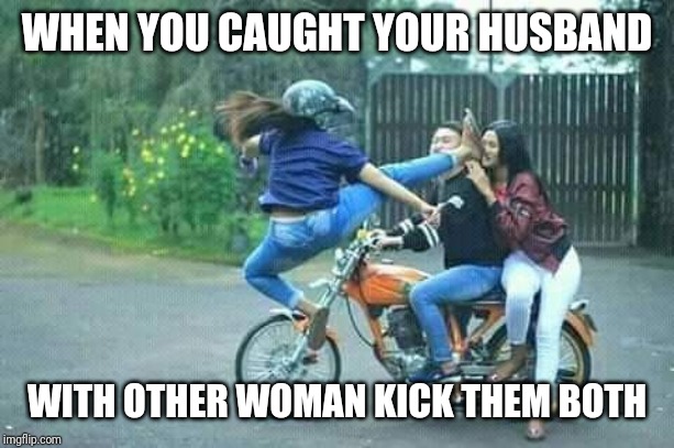 Caught Up | WHEN YOU CAUGHT YOUR HUSBAND; WITH OTHER WOMAN KICK THEM BOTH | image tagged in caught up | made w/ Imgflip meme maker