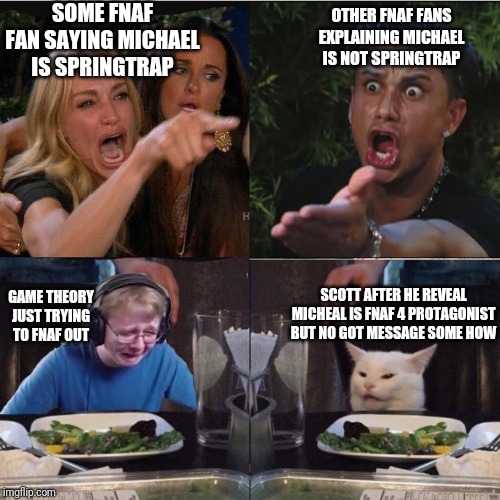 Four panel Taylor Armstrong Pauly D CallmeCarson Cat | SOME FNAF FAN SAYING MICHAEL IS SPRINGTRAP; OTHER FNAF FANS EXPLAINING MICHAEL IS NOT SPRINGTRAP; GAME THEORY JUST TRYING TO FNAF OUT; SCOTT AFTER HE REVEAL MICHEAL IS FNAF 4 PROTAGONIST BUT NO GOT MESSAGE SOME HOW | image tagged in four panel taylor armstrong pauly d callmecarson cat | made w/ Imgflip meme maker