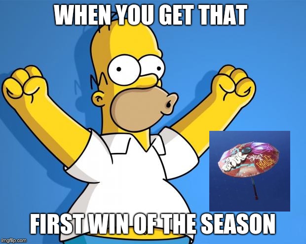 fortnite gamers be like | WHEN YOU GET THAT; FIRST WIN OF THE SEASON | image tagged in woohoo homer simpson | made w/ Imgflip meme maker