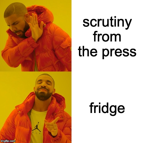 Drake Hotline Bling | scrutiny from the press; fridge | image tagged in memes,drake hotline bling | made w/ Imgflip meme maker