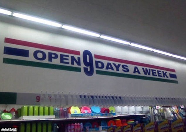 "Open 9 days a week" | image tagged in 9 days | made w/ Imgflip meme maker
