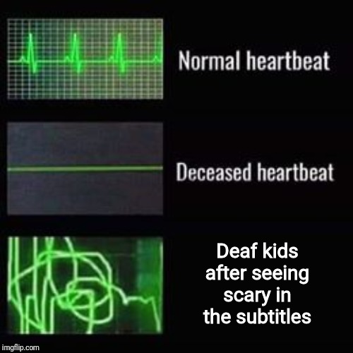 heartbeat rate | Deaf kids after seeing scary in the subtitles | image tagged in heartbeat rate | made w/ Imgflip meme maker