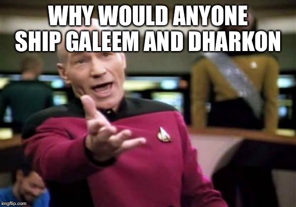 Picard Wtf Meme | WHY WOULD ANYONE SHIP GALEEM AND DHARKON | image tagged in memes,picard wtf | made w/ Imgflip meme maker