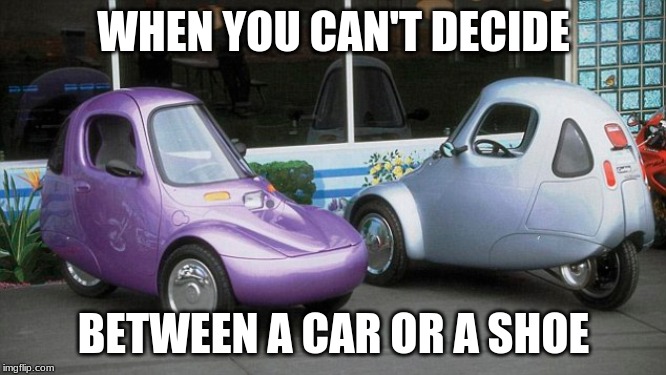 when you can't decide between a car or a shoe | WHEN YOU CAN'T DECIDE; BETWEEN A CAR OR A SHOE | image tagged in cars,shoes,funny,weird | made w/ Imgflip meme maker