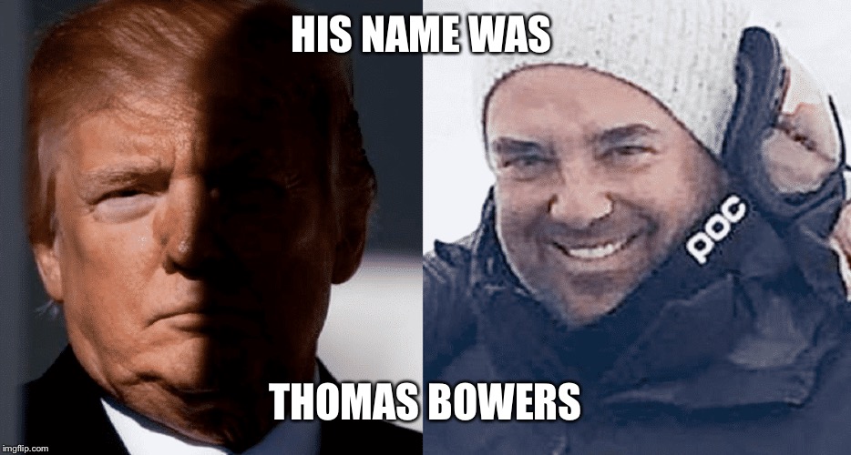 Thomas Bowers | HIS NAME WAS; THOMAS BOWERS | image tagged in thomas bowers | made w/ Imgflip meme maker