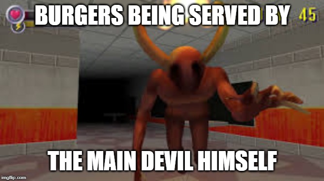 BURGERS BEING SERVED BY; THE MAIN DEVIL HIMSELF | made w/ Imgflip meme maker