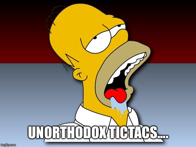 Homer Drooling | UNORTHODOX TICTACS.... | image tagged in homer drooling | made w/ Imgflip meme maker