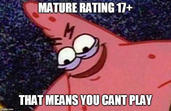 Evil Patrick  | MATURE RATING 17+ THAT MEANS YOU CANT PLAY | image tagged in evil patrick | made w/ Imgflip meme maker