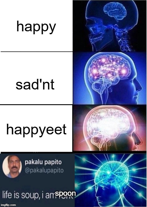 Expanding Brain Meme | happy; sad'nt; happyeet; spoon | image tagged in memes,expanding brain | made w/ Imgflip meme maker