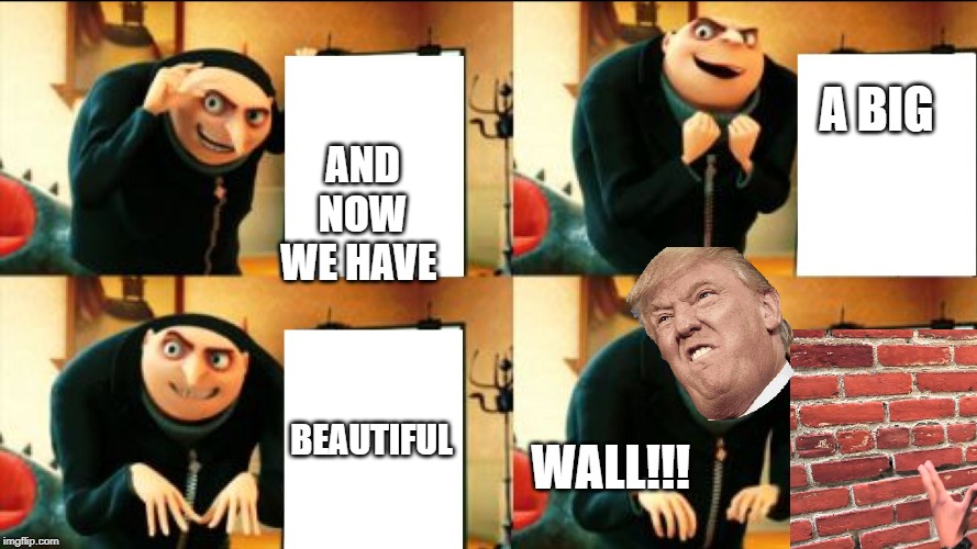 Gru Diabolical Plan Fail | A BIG; AND NOW WE HAVE; BEAUTIFUL; WALL!!! | image tagged in gru diabolical plan fail | made w/ Imgflip meme maker