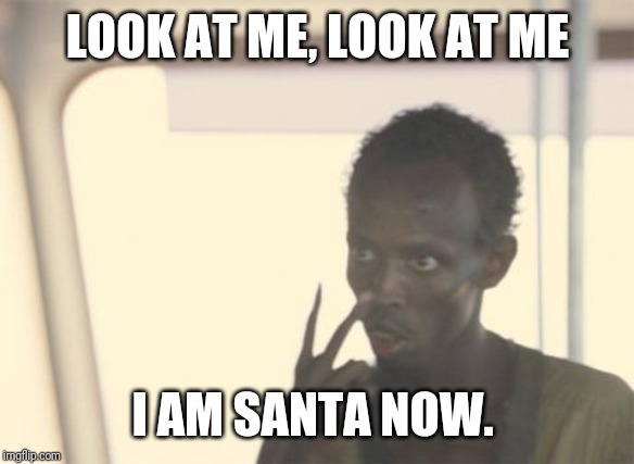 I'm The Captain Now | LOOK AT ME, LOOK AT ME; I AM SANTA NOW. | image tagged in memes,i'm the captain now | made w/ Imgflip meme maker