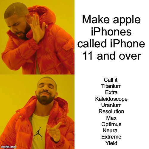 Drake Hotline Bling Meme | Make apple iPhones called iPhone 11 and over; Call it 
Titanium
Extra
Kaleidoscope
Uranium
Resolution
Max
Optimus
Neural 
Extreme
Yield | image tagged in memes,drake hotline bling | made w/ Imgflip meme maker