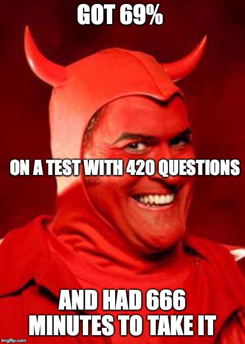 Tis' the work of the devil | GOT 69%; ON A TEST WITH 420 QUESTIONS; AND HAD 666 MINUTES TO TAKE IT | image tagged in 69,420,666,devil | made w/ Imgflip meme maker