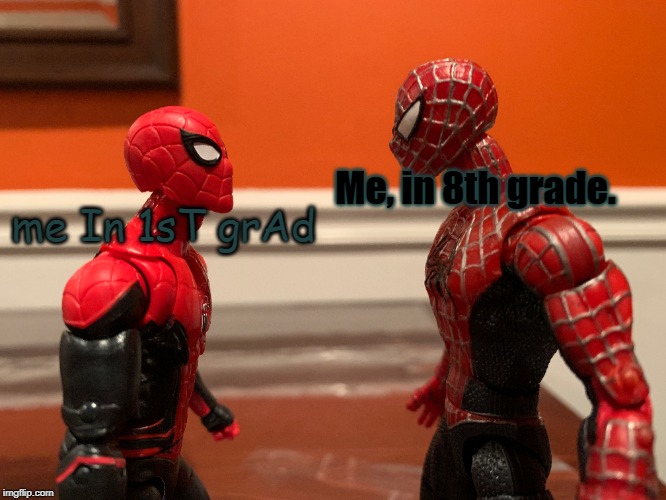 Not bad kid. | Me, in 8th grade. me In 1sT grAd | image tagged in memes,spiderman,old vs new,action figures,spider man | made w/ Imgflip meme maker