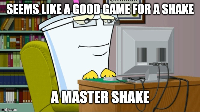 Master shake on a computer | SEEMS LIKE A GOOD GAME FOR A SHAKE A MASTER SHAKE | image tagged in master shake on a computer | made w/ Imgflip meme maker