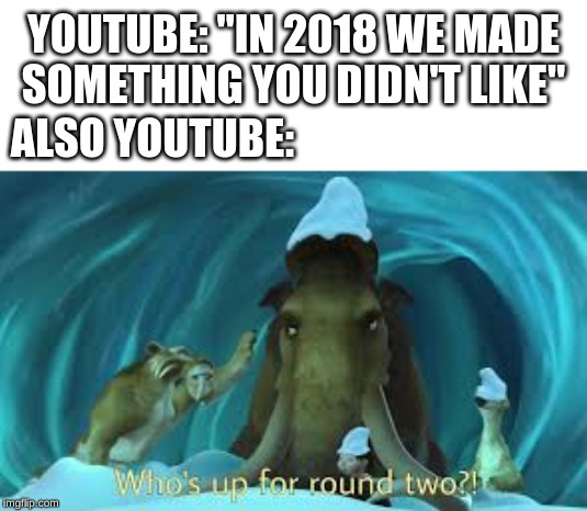 youtube rewind 2019 | YOUTUBE: "IN 2018 WE MADE SOMETHING YOU DIDN'T LIKE"; ALSO YOUTUBE: | image tagged in memes,youtube rewind,ice age,youtube | made w/ Imgflip meme maker