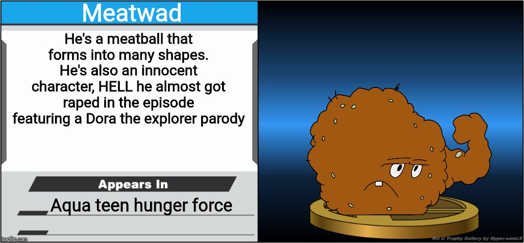 Smash Bros Trophy | Meatwad; He's a meatball that forms into many shapes. He's also an innocent character, HELL he almost got raped in the episode featuring a Dora the explorer parody; Aqua teen hunger force | image tagged in smash bros trophy,athf,meatwad,memes | made w/ Imgflip meme maker
