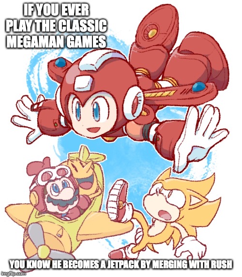 Jet Megaman | IF YOU EVER PLAY THE CLASSIC MEGAMAN GAMES; YOU KNOW HE BECOMES A JETPACK BY MERGING WITH RUSH | image tagged in megaman,memes | made w/ Imgflip meme maker
