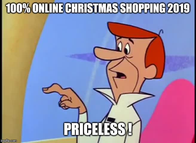 George Jetson Button finger | 100% ONLINE CHRISTMAS SHOPPING 2019; PRICELESS ! | image tagged in george jetson button finger | made w/ Imgflip meme maker