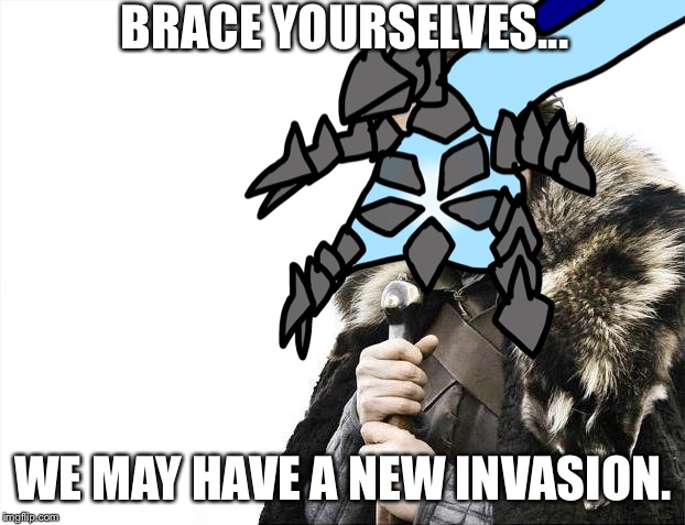 BRACE YOURSELVES... WE MAY HAVE A NEW INVASION. | made w/ Imgflip meme maker