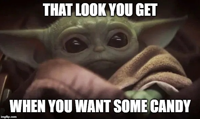 Baby Yoda | THAT LOOK YOU GET; WHEN YOU WANT SOME CANDY | image tagged in baby yoda | made w/ Imgflip meme maker