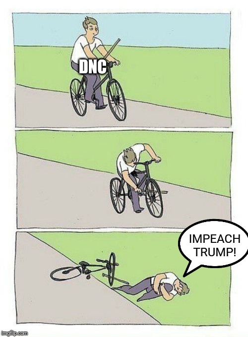 PERSONAL RESPONSIBILITY NOT FOUND | DNC; IMPEACH TRUMP! | image tagged in bike fall,dnc,leftists,suicide,stupid,impeach trump | made w/ Imgflip meme maker