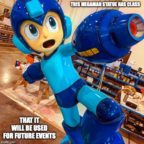 Megaman Statue Maintenance | THIS MEGAMAN STATUE HAS CLASS; THAT IT WILL BE USED FOR FUTURE EVENTS | image tagged in megaman,statues,memes,capcom | made w/ Imgflip meme maker