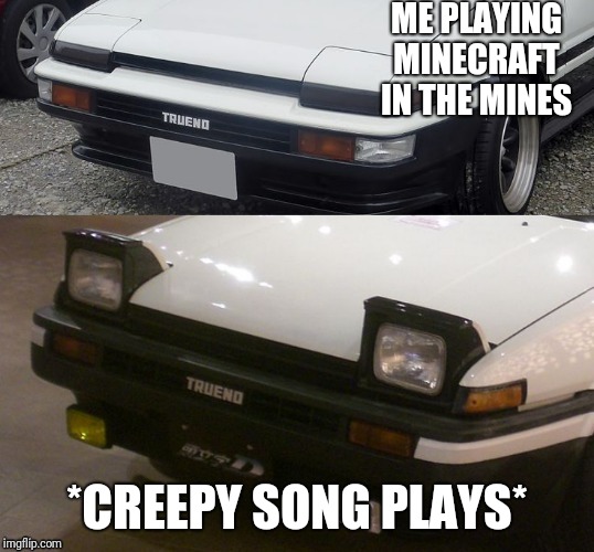 Triggered AE86 | ME PLAYING MINECRAFT IN THE MINES; *CREEPY SONG PLAYS* | image tagged in triggered ae86 | made w/ Imgflip meme maker