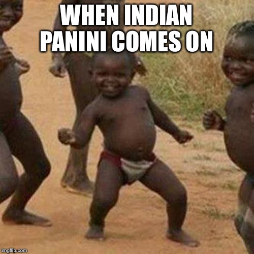 Third World Success Kid | WHEN INDIAN PANINI COMES ON | image tagged in memes,third world success kid | made w/ Imgflip meme maker