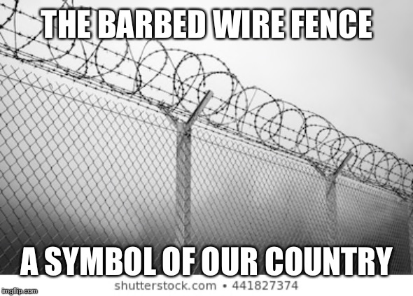 Keep Out | THE BARBED WIRE FENCE; A SYMBOL OF OUR COUNTRY | image tagged in border wall,mexico wall,mexico,wall,trump wall,illegal immigration | made w/ Imgflip meme maker