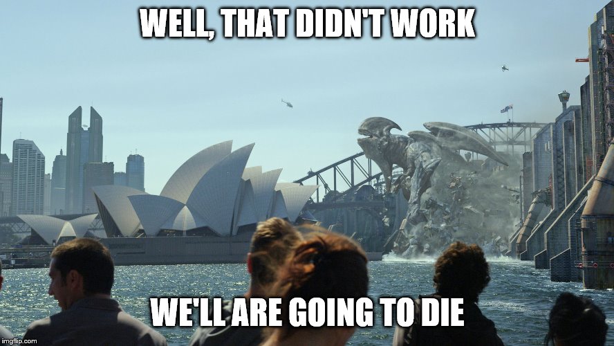 Kaiju-Wall | WELL, THAT DIDN'T WORK; WE'LL ARE GOING TO DIE | image tagged in kaiju-wall | made w/ Imgflip meme maker