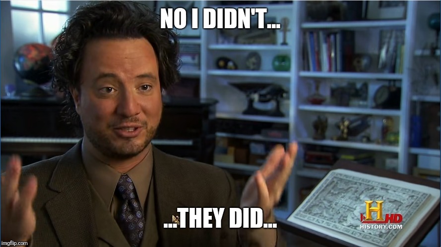 Giorgio Tsoukalos - Atlantis lifted up | NO I DIDN'T... ...THEY DID... | image tagged in giorgio tsoukalos - atlantis lifted up | made w/ Imgflip meme maker