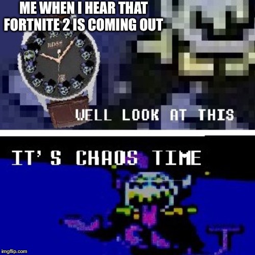 Chaos time | ME WHEN I HEAR THAT FORTNITE 2 IS COMING OUT | image tagged in chaos time | made w/ Imgflip meme maker