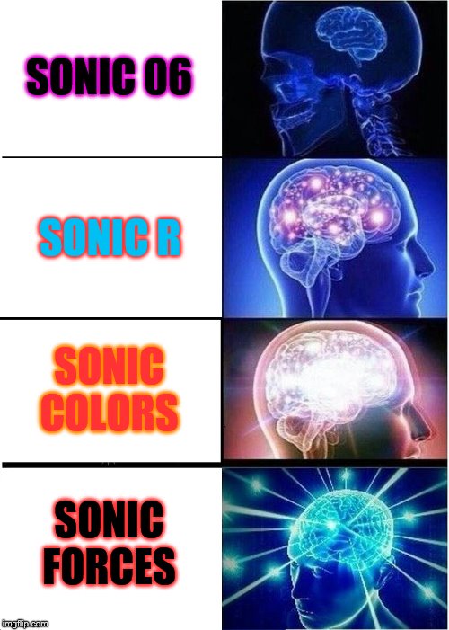 Expanding Brain | SONIC 06; SONIC R; SONIC COLORS; SONIC FORCES | image tagged in memes,expanding brain | made w/ Imgflip meme maker