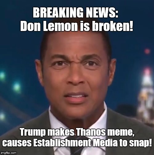 Sour Lemon | BREAKING NEWS:  Don Lemon is broken! Trump makes Thanos meme, causes Establishment Media to snap! | image tagged in don lemon,thanos snap,meme magic | made w/ Imgflip meme maker