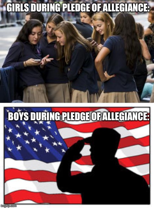 GIRLS DURING PLEDGE OF ALLEGIANCE:; BOYS DURING PLEDGE OF ALLEGIANCE: | image tagged in girls vs boys,america | made w/ Imgflip meme maker