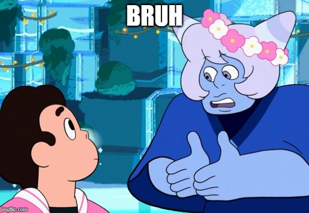 bruh.. | BRUH | image tagged in steven universe | made w/ Imgflip meme maker