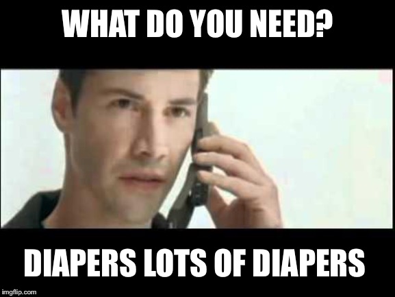 Matrix Lots of Guns | WHAT DO YOU NEED? DIAPERS LOTS OF DIAPERS | image tagged in matrix lots of guns | made w/ Imgflip meme maker