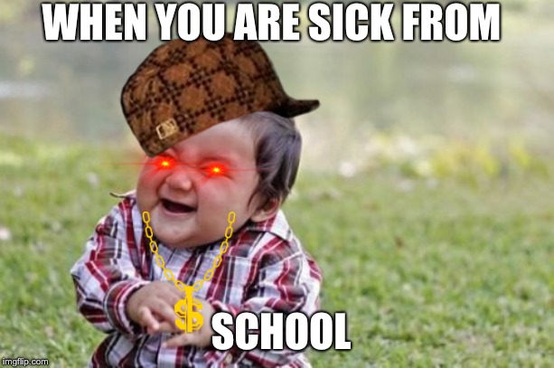 Evil Toddler | WHEN YOU ARE SICK FROM; SCHOOL | image tagged in memes,evil toddler | made w/ Imgflip meme maker