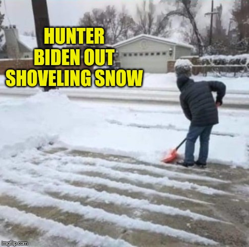 Hunter Biden | HUNTER BIDEN OUT SHOVELING SNOW | image tagged in hunter biden | made w/ Imgflip meme maker
