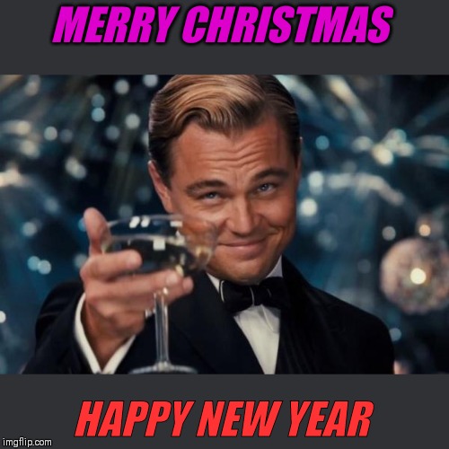 Leonardo Dicaprio Cheers Meme | MERRY CHRISTMAS; HAPPY NEW YEAR | image tagged in memes,leonardo dicaprio cheers | made w/ Imgflip meme maker