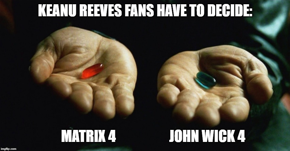 Red pill blue pill | KEANU REEVES FANS HAVE TO DECIDE:; MATRIX 4                    JOHN WICK 4 | image tagged in red pill blue pill | made w/ Imgflip meme maker