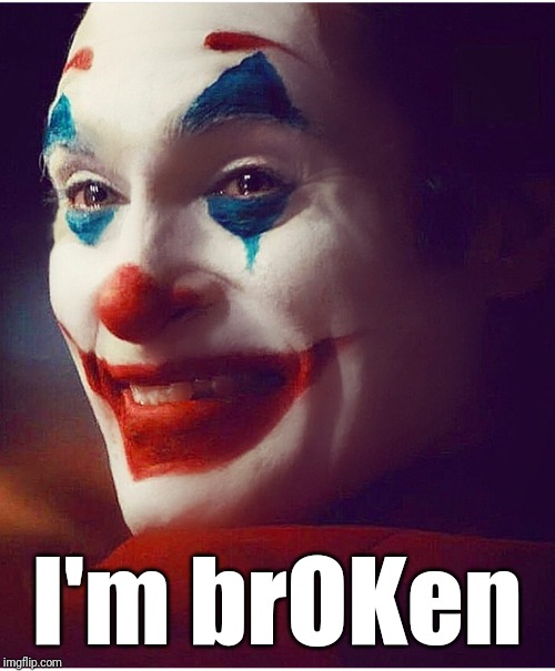 Joker I'm brOKen | I'm brOKen | image tagged in i'm broken,joker,dc comics,depression | made w/ Imgflip meme maker
