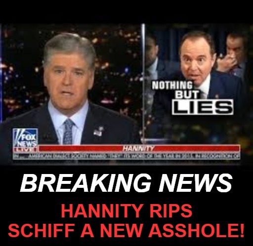 Breaking News: Hannity Rips Schiff a New ASSHOLE! 12/11/2019 | image tagged in sean hannity,adam schiff,liar liar,breaking news,adam schiff lies like a rug,nothing but lies | made w/ Imgflip meme maker