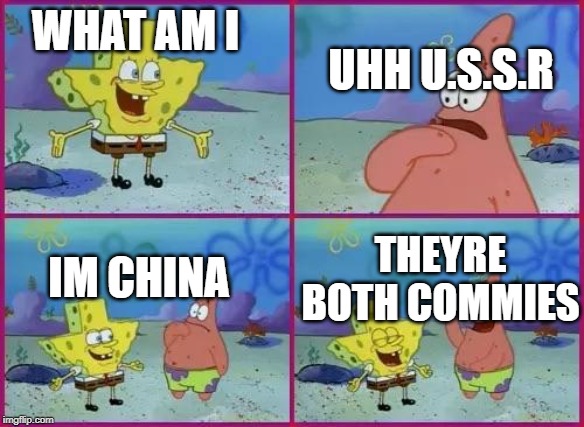 Texas Spongebob | WHAT AM I; UHH U.S.S.R; IM CHINA; THEYRE BOTH COMMIES | image tagged in texas spongebob | made w/ Imgflip meme maker