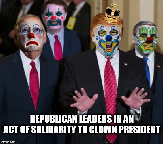 All The President's Men... | REPUBLICAN LEADERS IN AN ACT OF SOLIDARITY TO CLOWN PRESIDENT | image tagged in donald trump,lindsey graham,mitch mcconnell,mike pence,impeach trump | made w/ Imgflip meme maker