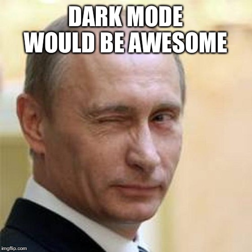 Putin Wink | DARK MODE WOULD BE AWESOME | image tagged in putin wink | made w/ Imgflip meme maker