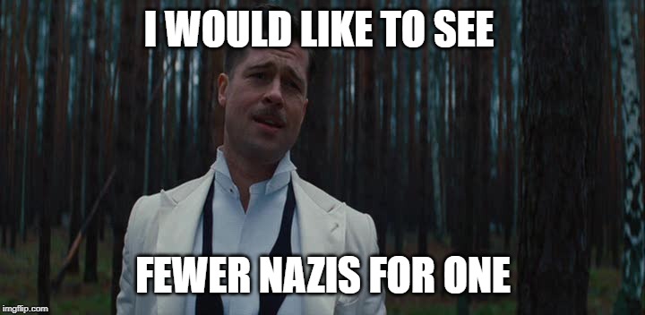 Inglorious Bastards | I WOULD LIKE TO SEE FEWER NAZIS FOR ONE | image tagged in inglorious bastards | made w/ Imgflip meme maker