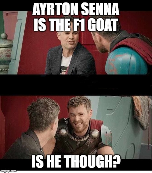 Bruce Banner and Thor is he though? | AYRTON SENNA IS THE F1 GOAT; IS HE THOUGH? | image tagged in bruce banner and thor is he though | made w/ Imgflip meme maker
